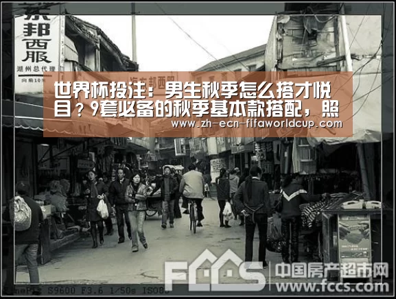 世界杯投注:男生秋季怎么搭才悦目?9套必备的秋季基本款搭配,照着穿绝对帅(图2) 世界杯投注