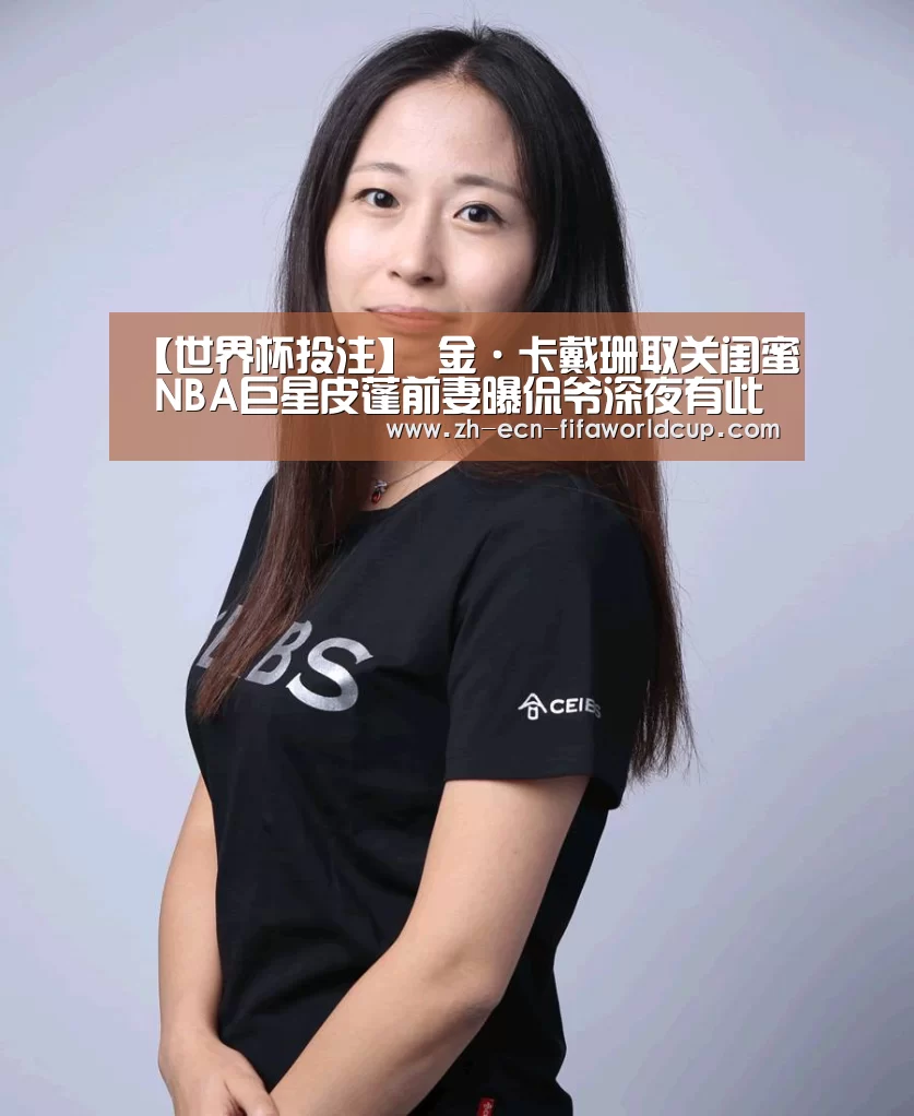 【世界杯投注】
金·卡戴珊取关闺蜜 NBA巨星皮蓬前妻曝侃爷深夜有此习惯(图3) 世界杯投注