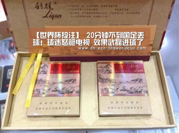【世界杯投注】
20分钟不到国足丢球！球迷怒砸电视 效果武磊进球了